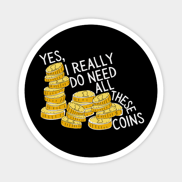 Yes I Really Do Need All These Coins Magnet by The WYLD Tribe